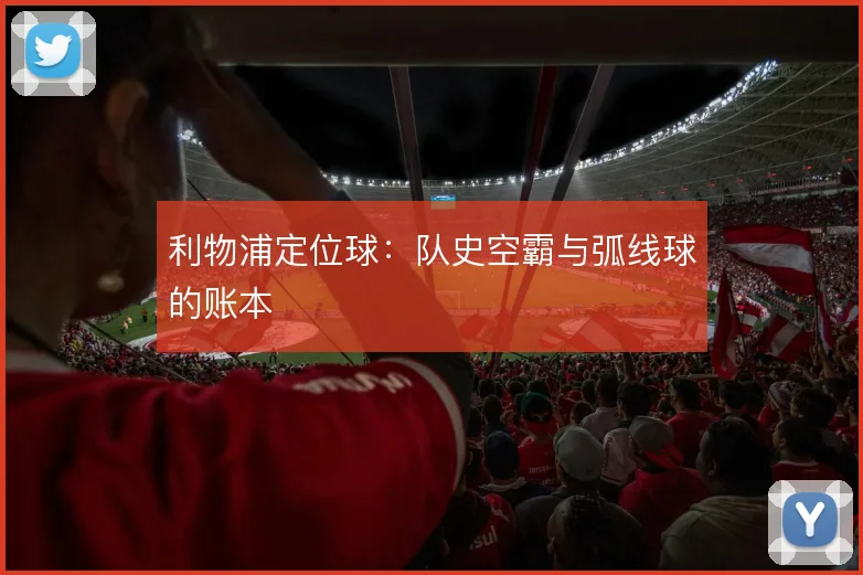 利物浦定位球：队史空霸与弧线球的账本