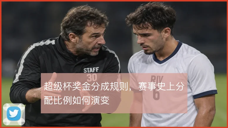 超级杯奖金分成规则，赛事史上分配比例如何演变