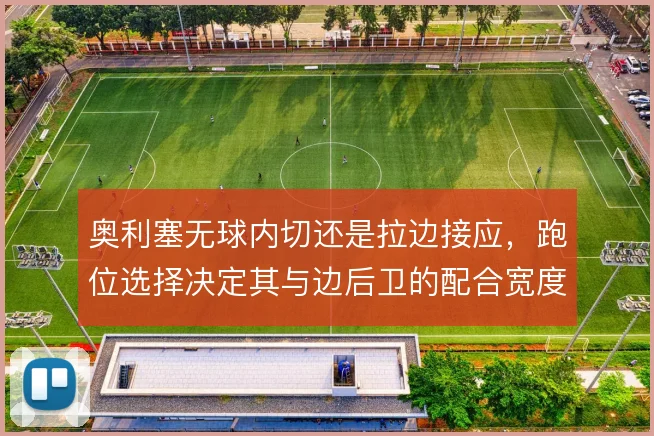奥利塞无球内切还是拉边接应，跑位选择决定其与边后卫的配合宽度