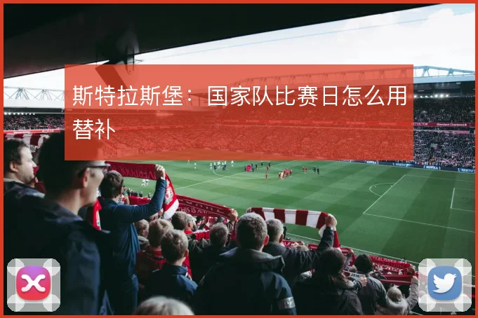 斯特拉斯堡:国家队比赛日怎么用替补
