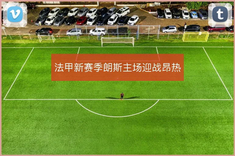 法甲新赛季朗斯主场迎战昂热