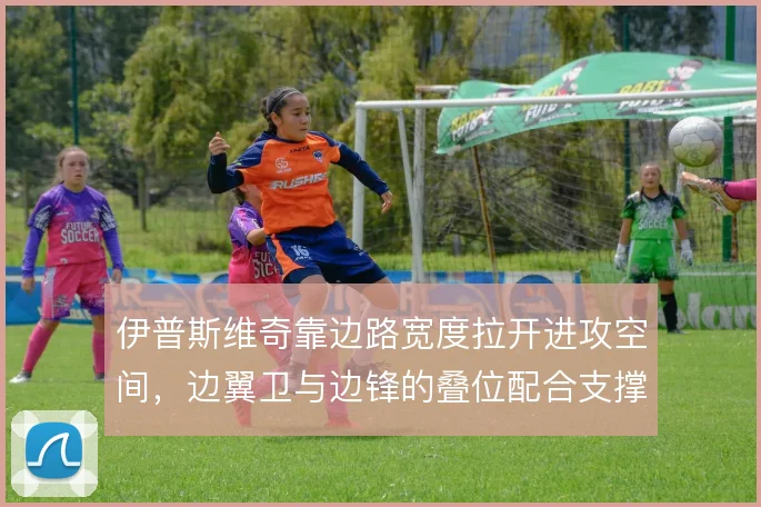 伊普斯维奇靠边路宽度拉开进攻空间,边翼卫与边锋的叠位配合支撑推进