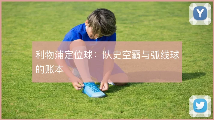 利物浦定位球：队史空霸与弧线球的账本