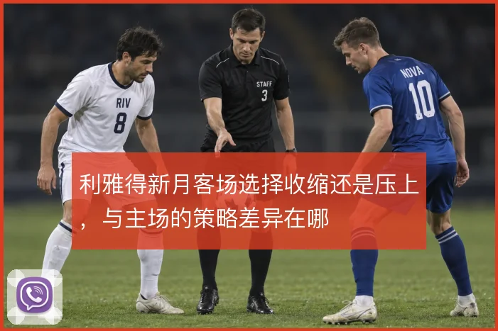 利雅得新月客场选择收缩还是压上，与主场的策略差异在哪