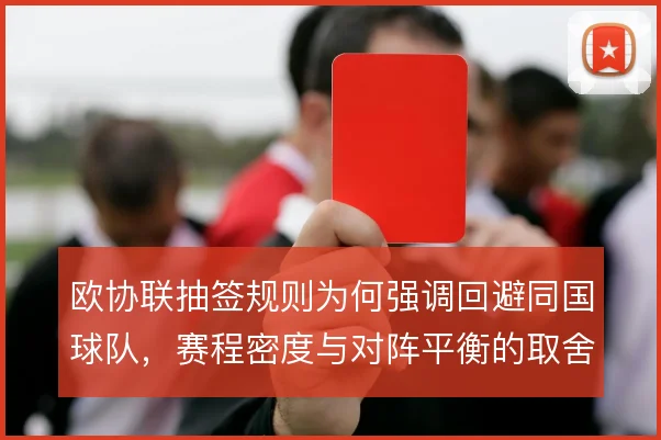 欧协联抽签规则为何强调回避同国球队,赛程密度与对阵平衡的取舍