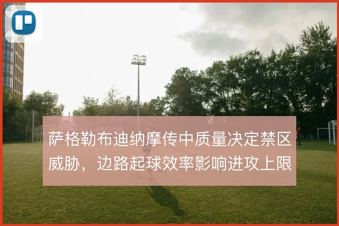 萨格勒布迪纳摩传中质量决定禁区威胁,边路起球效率影响进攻上限